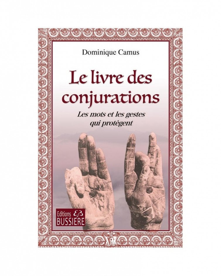 Le Livre Des Conjurations - Les Mots Et Les Gestes Qui Protègent