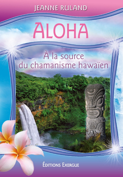 ALOHA, A LA SOURCE DU CHAMANISME HAWAIEN